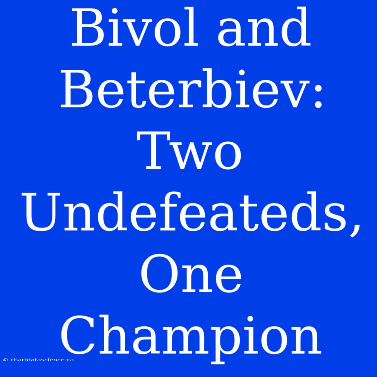 Bivol And Beterbiev: Two Undefeateds, One Champion