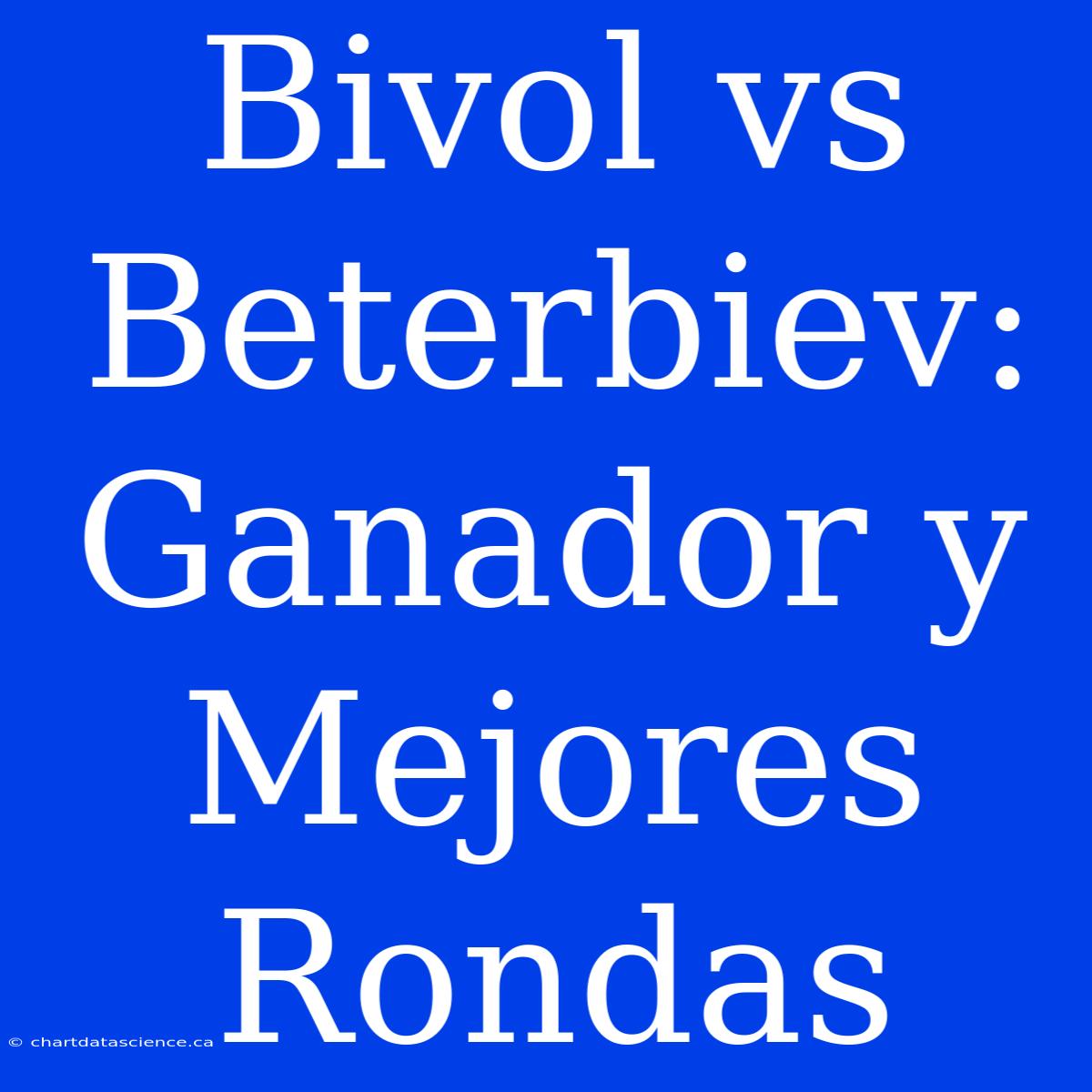 Bivol Vs Beterbiev: Ganador Y Mejores Rondas