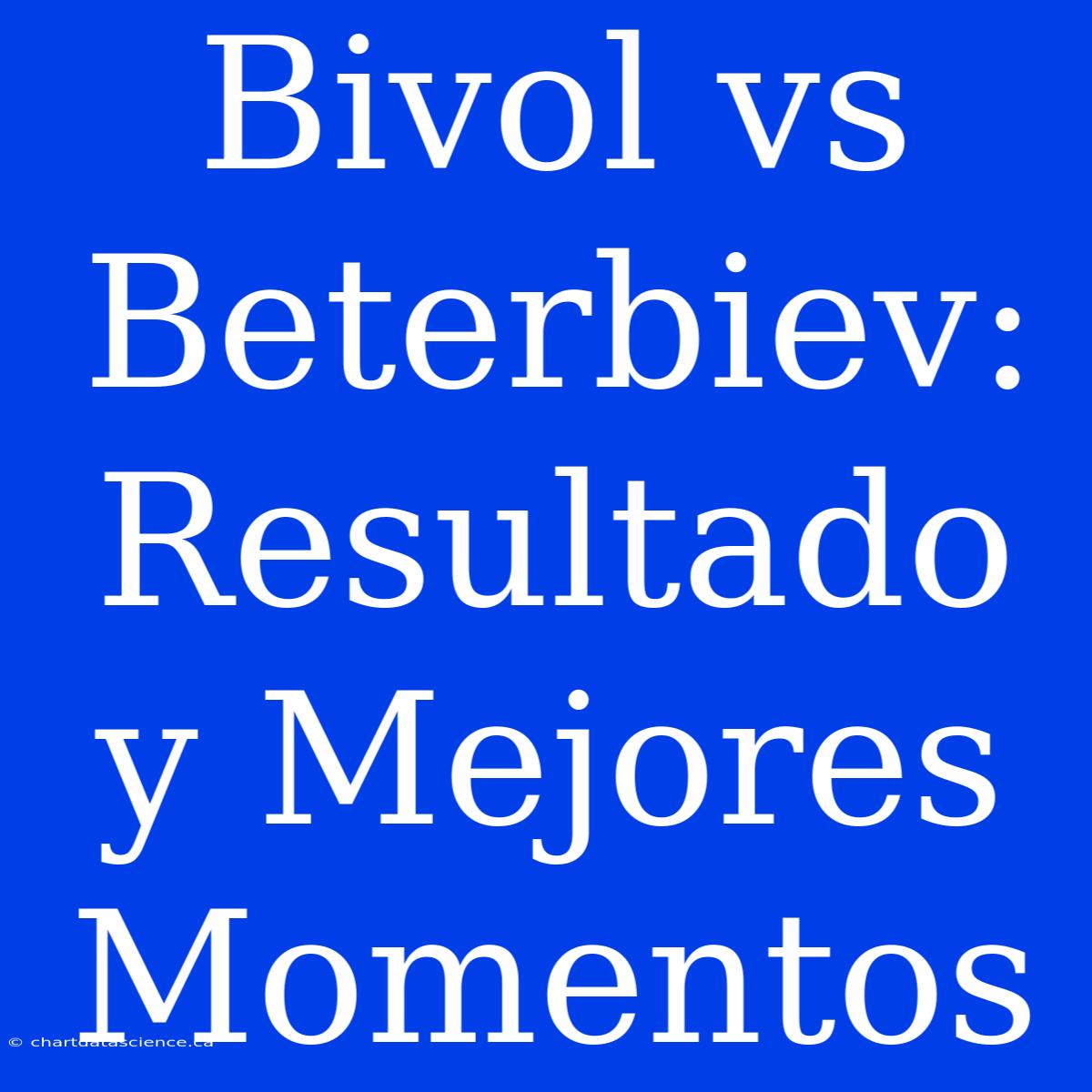 Bivol Vs Beterbiev: Resultado Y Mejores Momentos