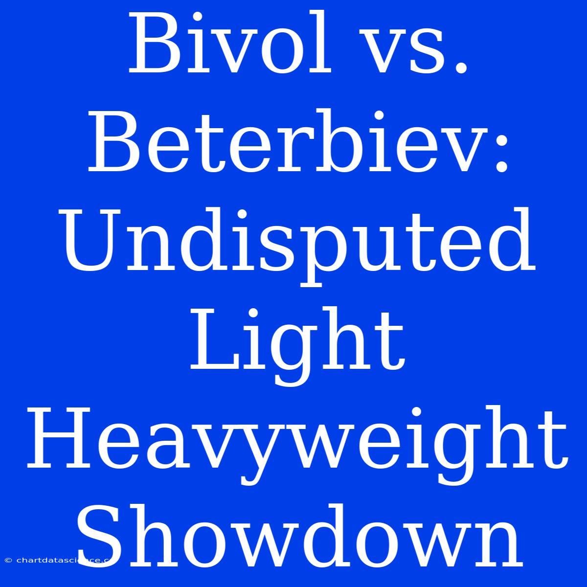 Bivol Vs. Beterbiev: Undisputed Light Heavyweight Showdown