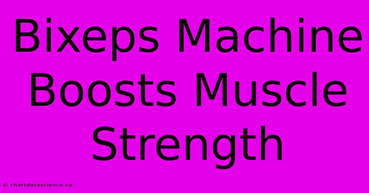 Bixeps Machine Boosts Muscle Strength