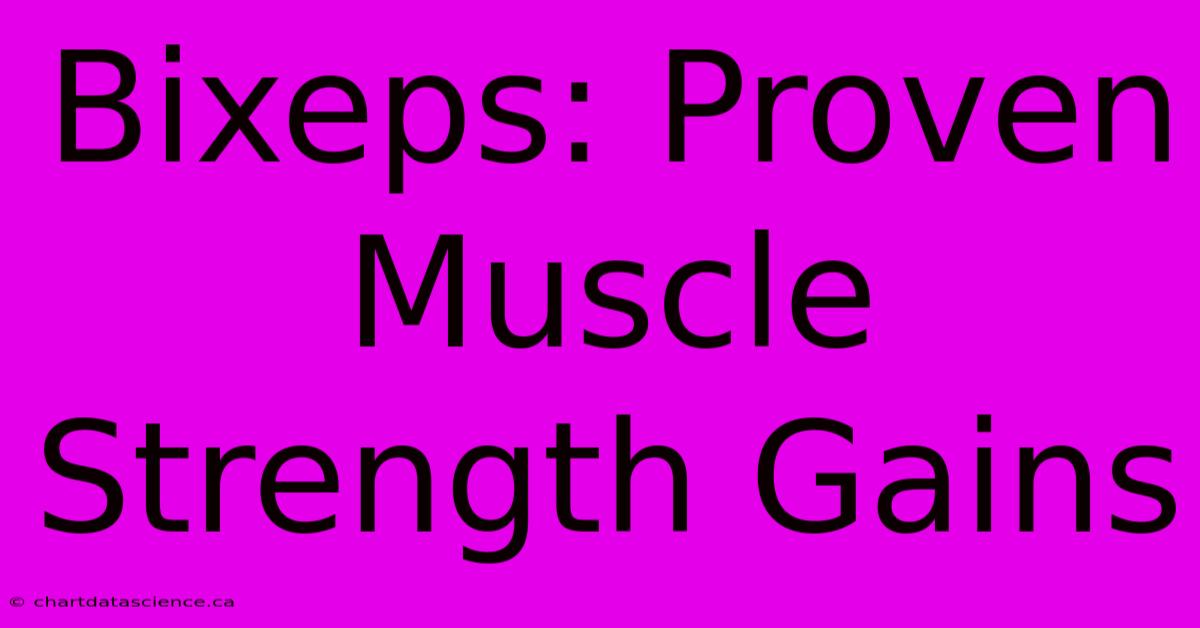 Bixeps: Proven Muscle Strength Gains