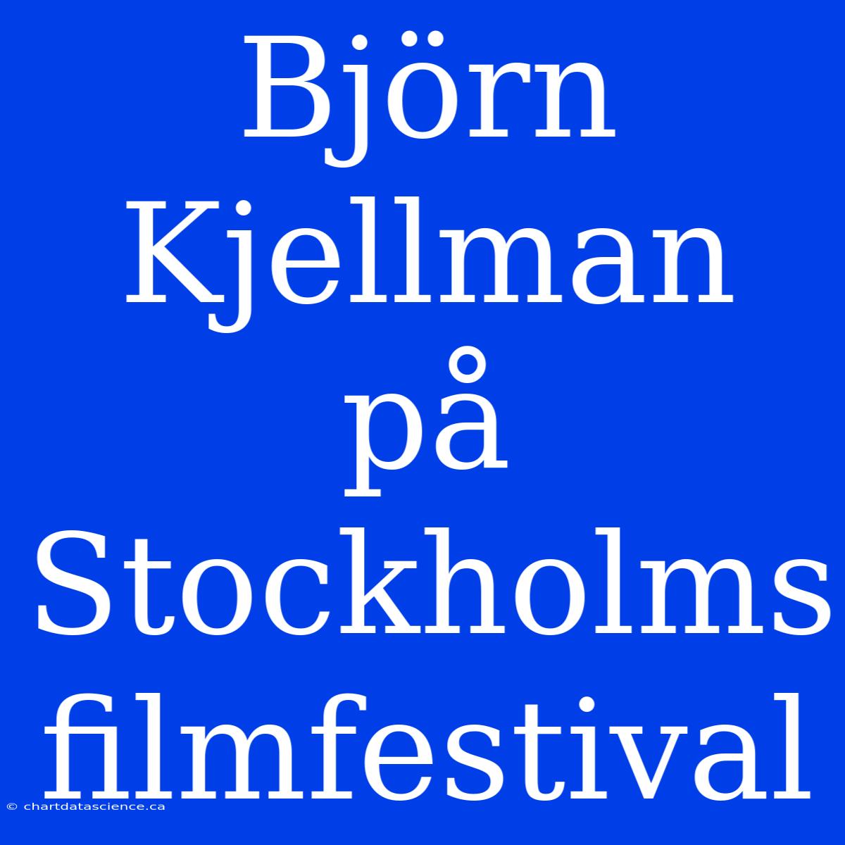 Björn Kjellman På Stockholms Filmfestival