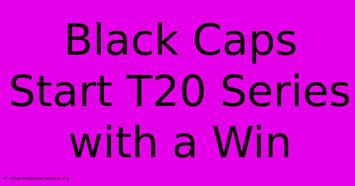 Black Caps Start T20 Series With A Win