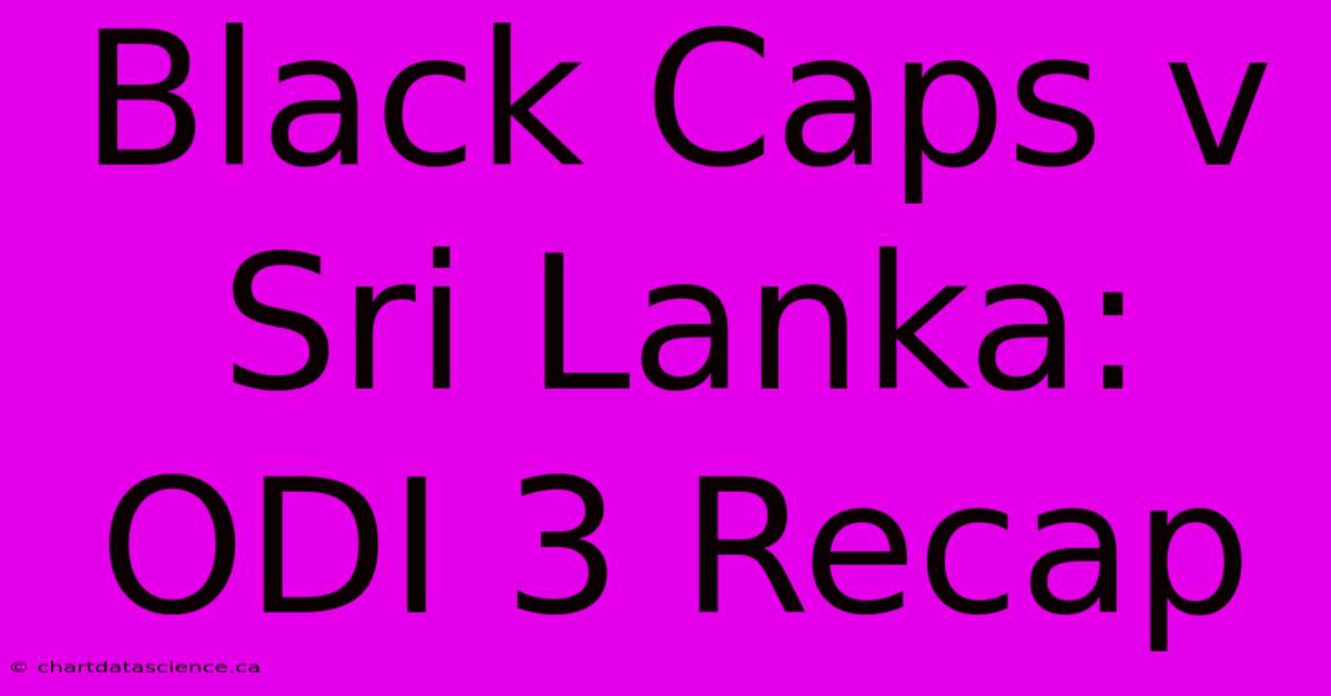 Black Caps V Sri Lanka: ODI 3 Recap