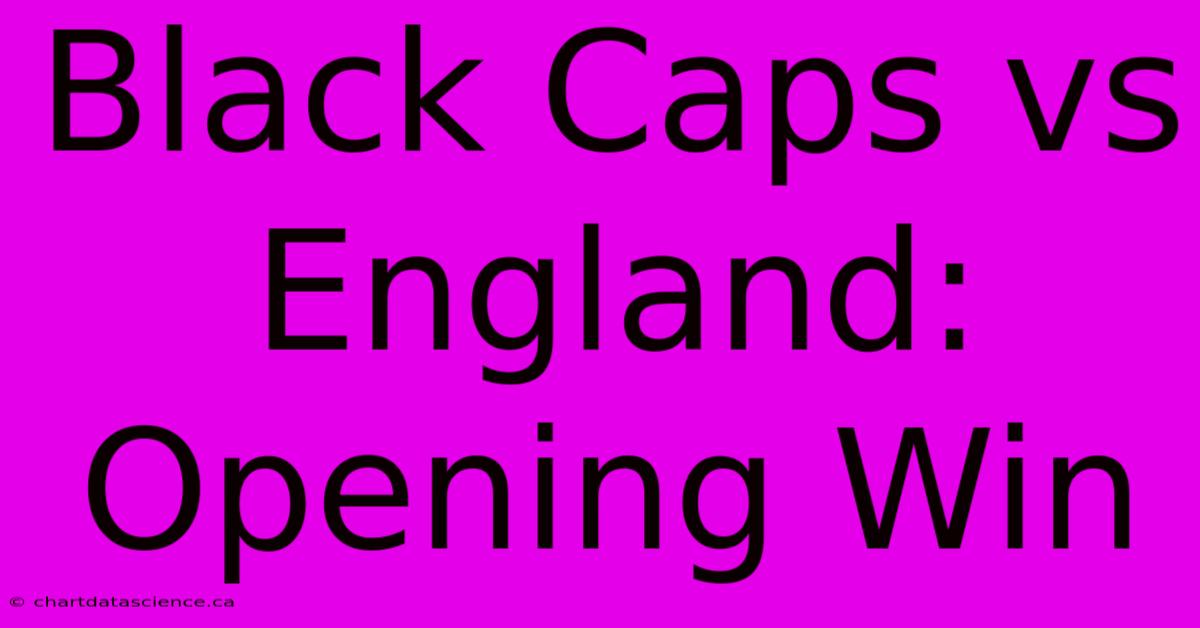 Black Caps Vs England: Opening Win