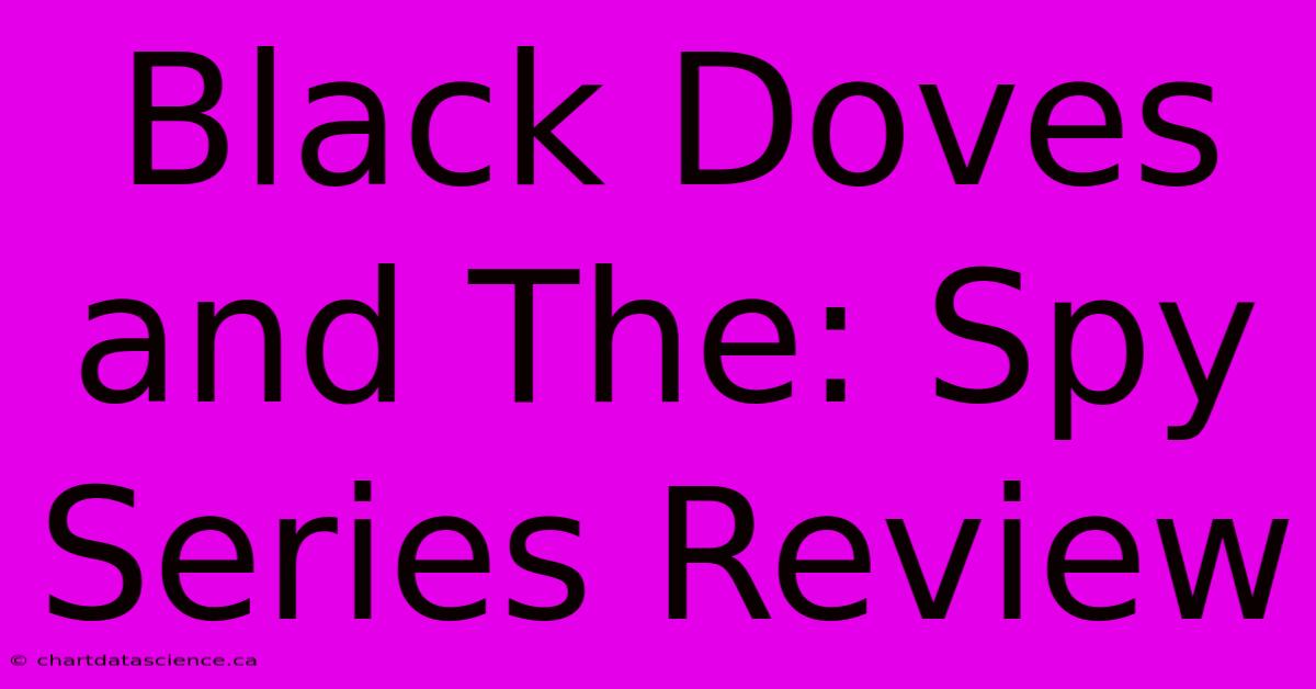 Black Doves And The: Spy Series Review