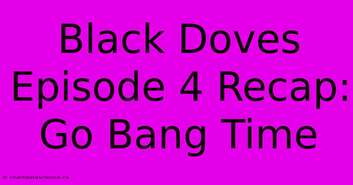 Black Doves Episode 4 Recap: Go Bang Time