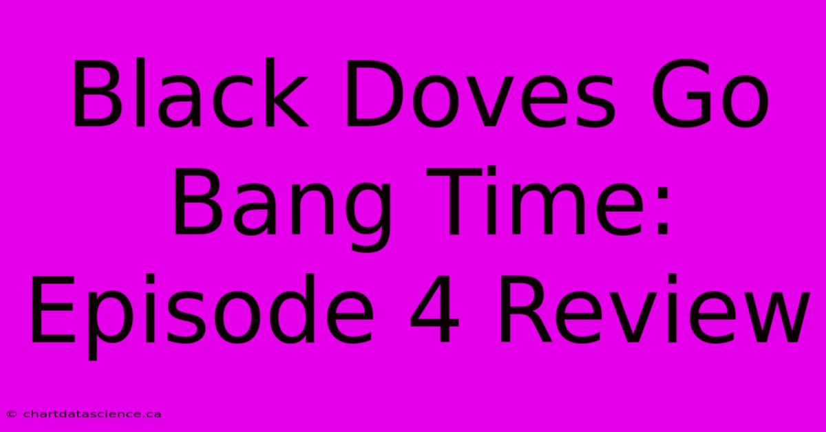 Black Doves Go Bang Time: Episode 4 Review