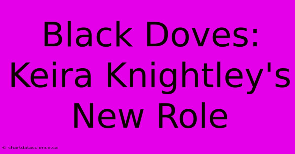 Black Doves: Keira Knightley's New Role