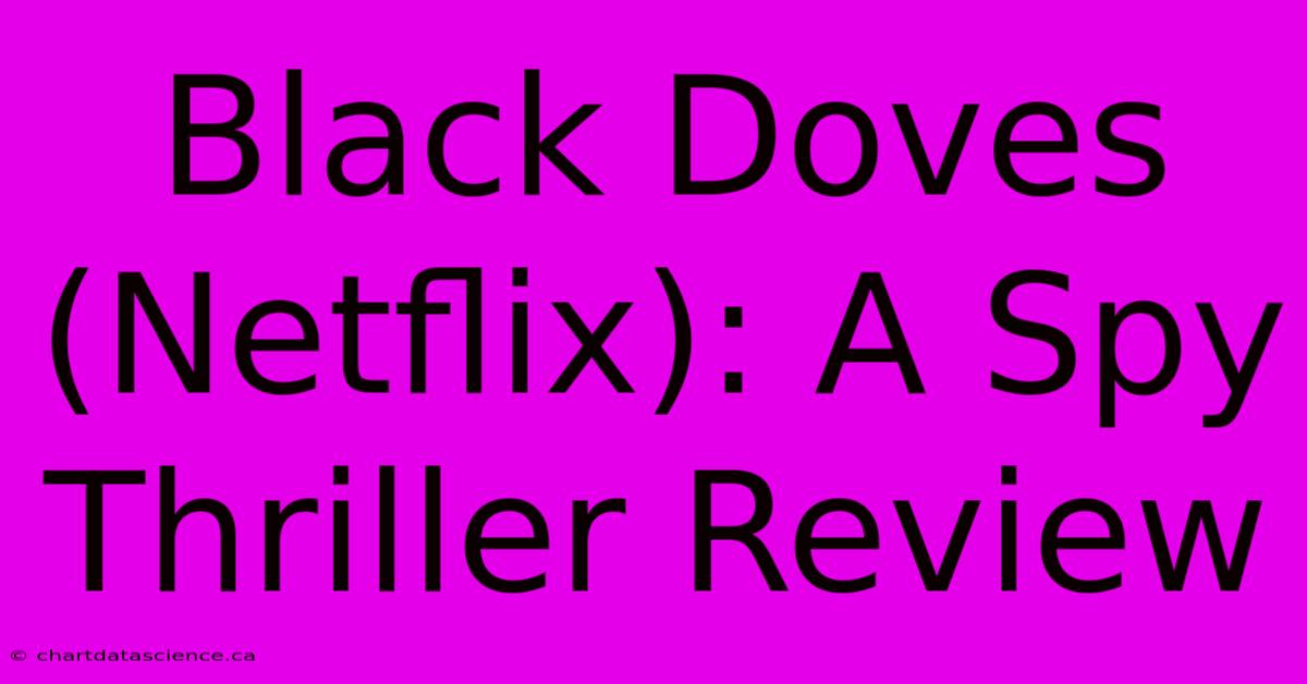 Black Doves (Netflix): A Spy Thriller Review