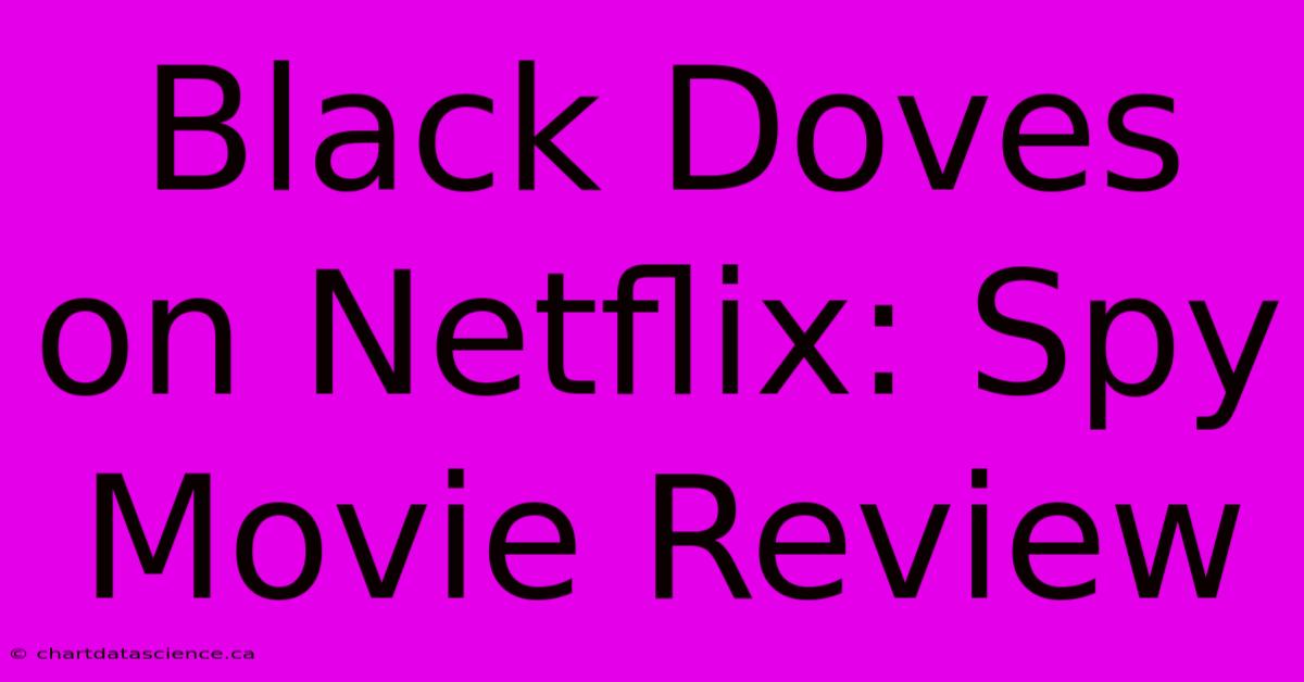 Black Doves On Netflix: Spy Movie Review