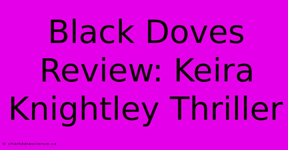 Black Doves Review: Keira Knightley Thriller