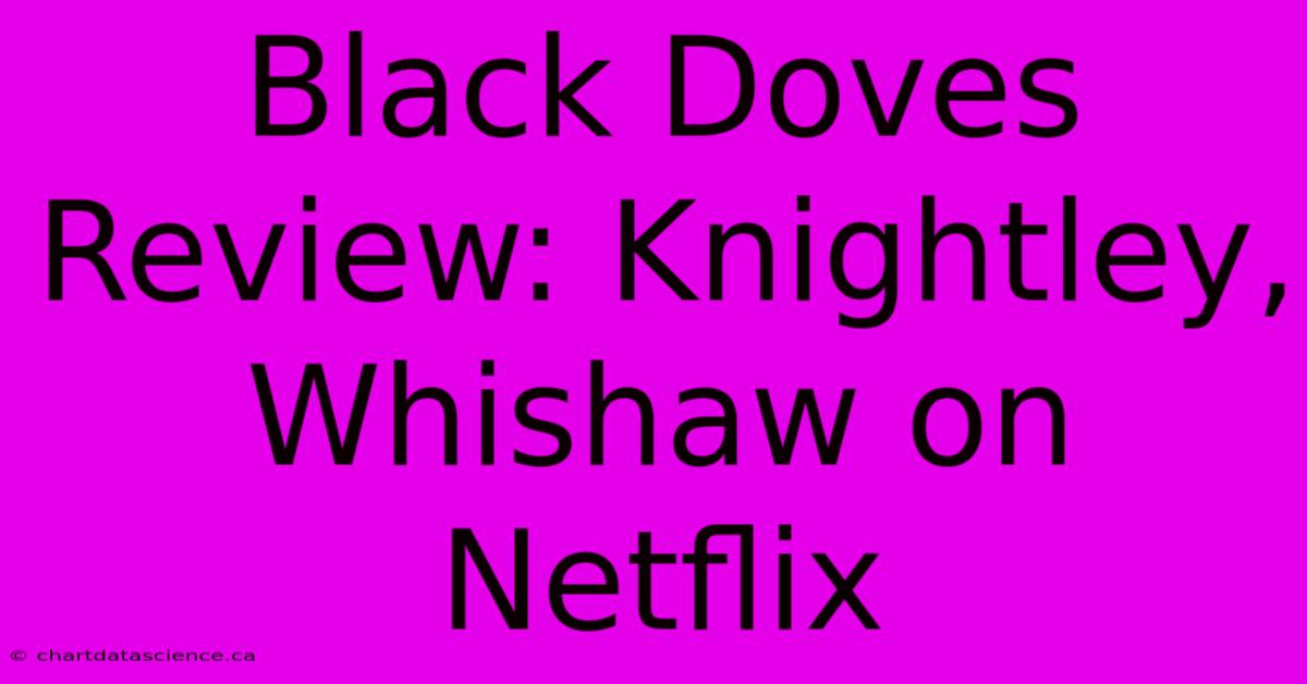 Black Doves Review: Knightley, Whishaw On Netflix