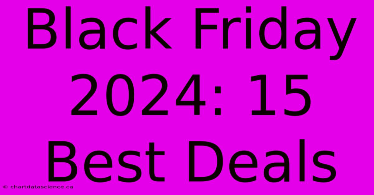 Black Friday 2024: 15 Best Deals