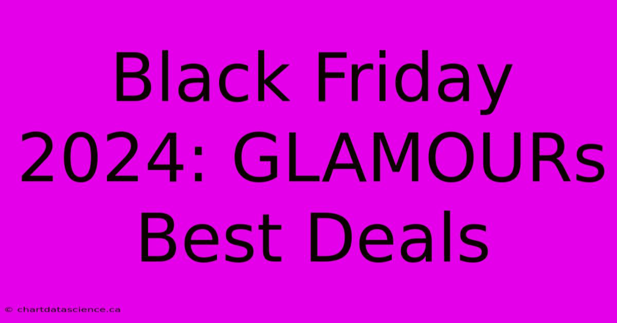 Black Friday 2024: GLAMOURs Best Deals