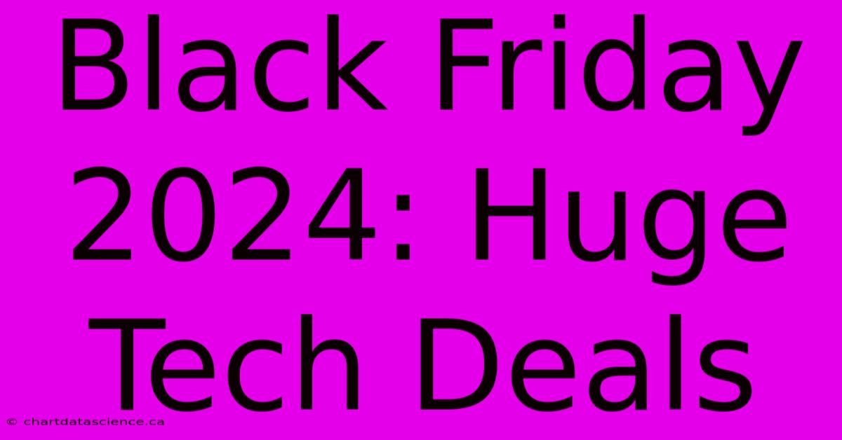 Black Friday 2024: Huge Tech Deals