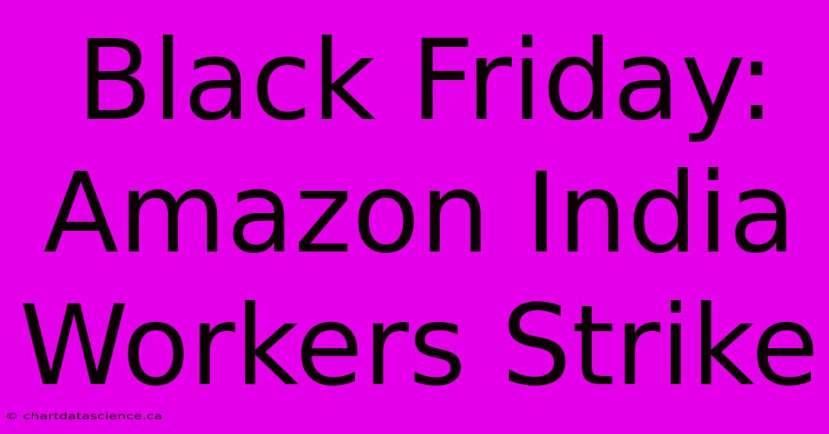 Black Friday: Amazon India Workers Strike