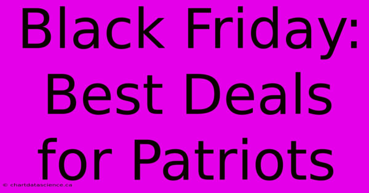 Black Friday: Best Deals For Patriots