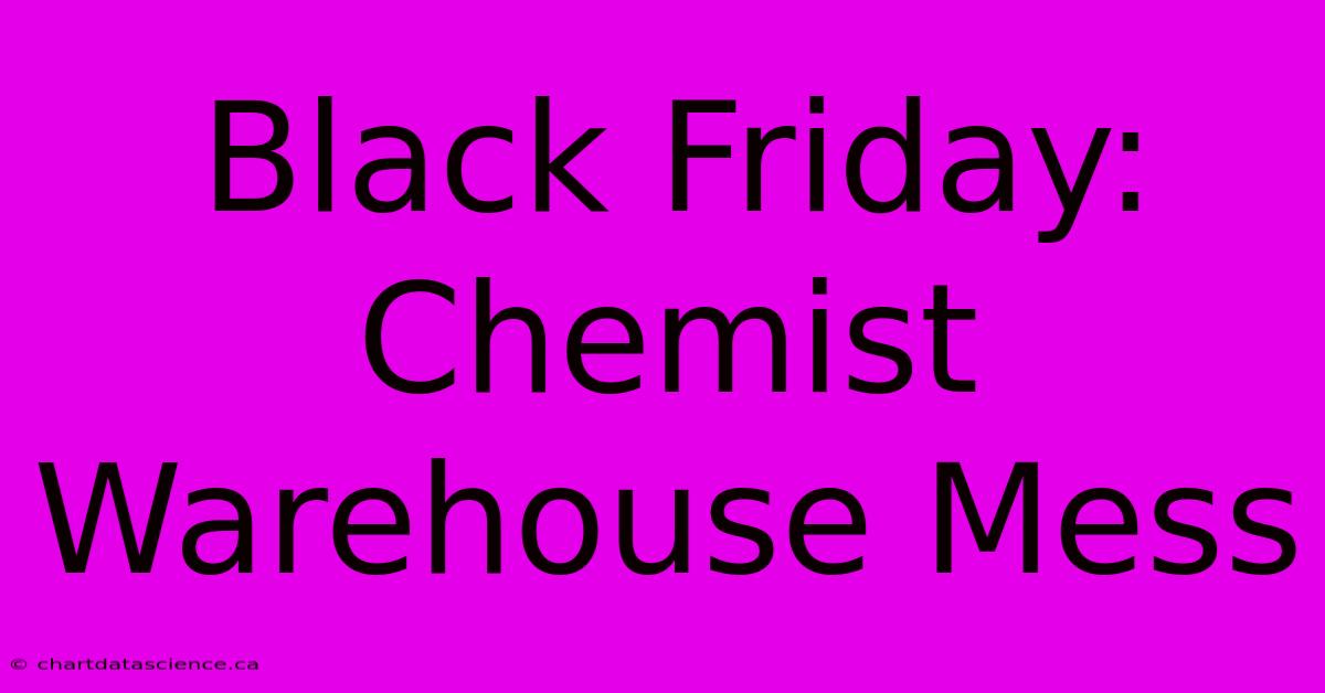 Black Friday: Chemist Warehouse Mess