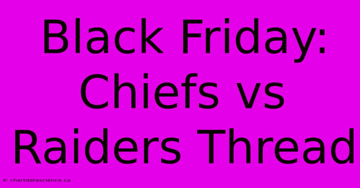 Black Friday: Chiefs Vs Raiders Thread