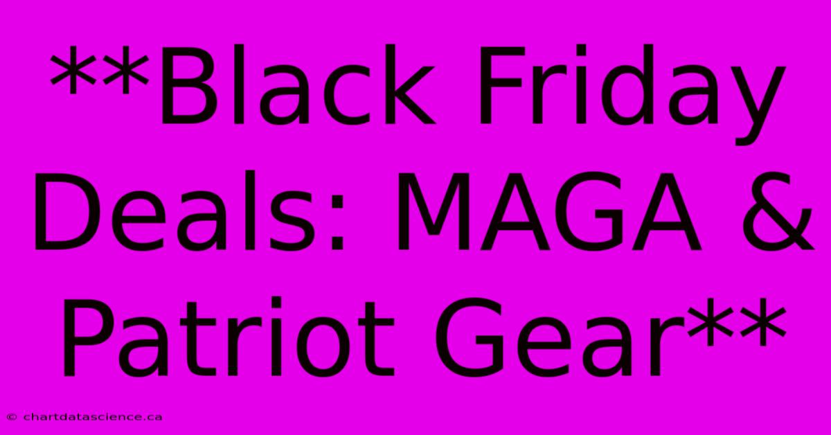 **Black Friday Deals: MAGA & Patriot Gear**