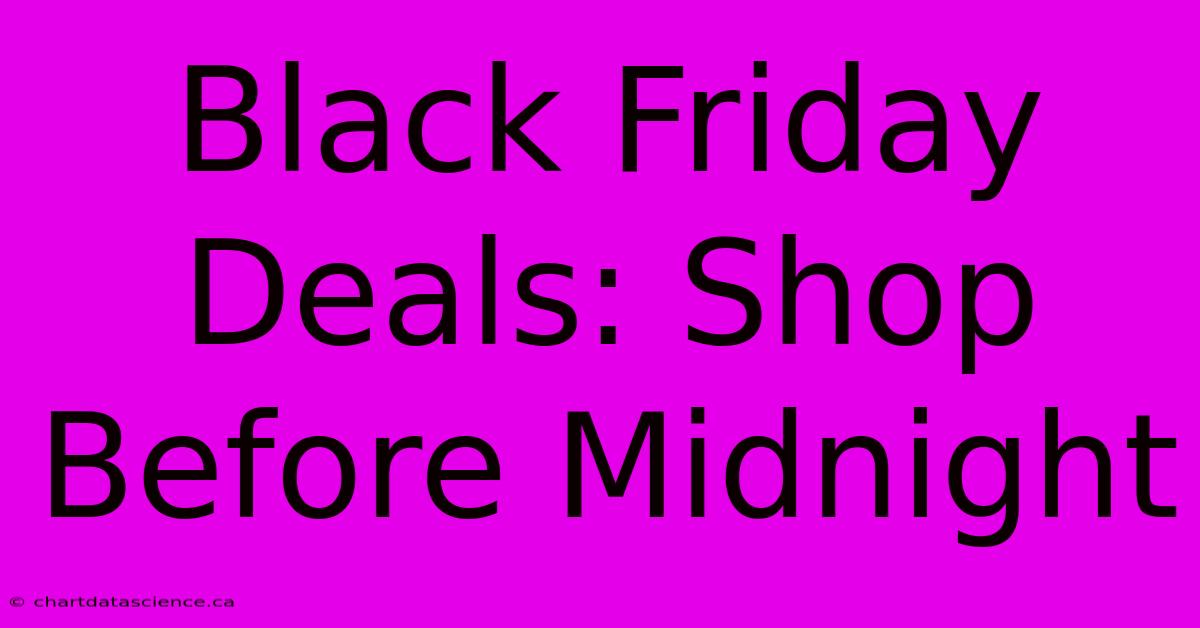 Black Friday Deals: Shop Before Midnight