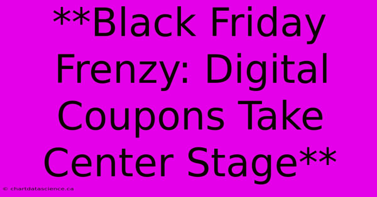 **Black Friday Frenzy: Digital Coupons Take Center Stage**