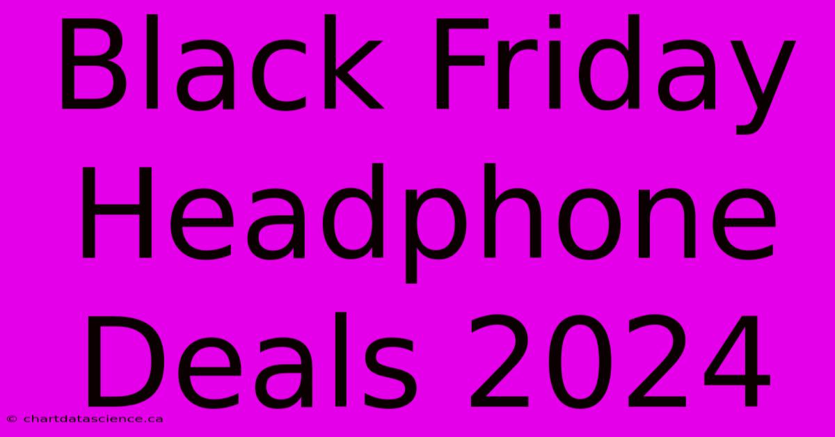 Black Friday Headphone Deals 2024