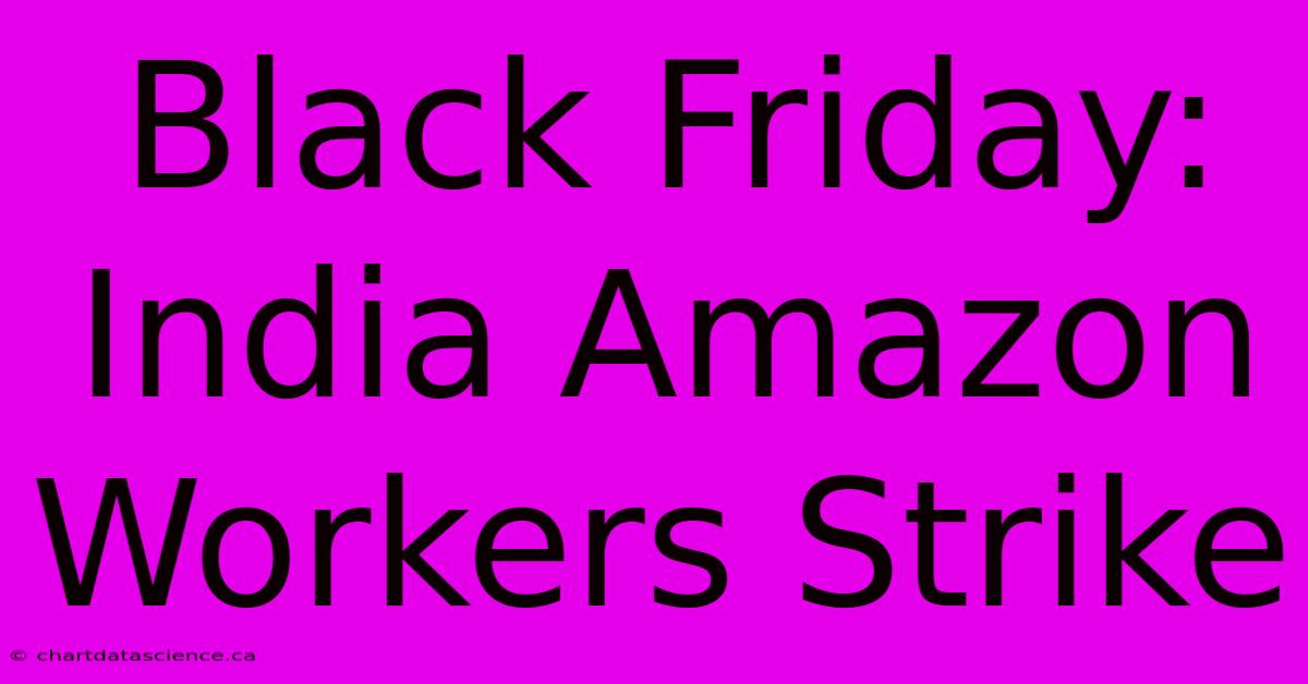 Black Friday: India Amazon Workers Strike