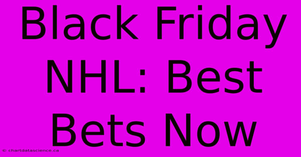 Black Friday NHL: Best Bets Now