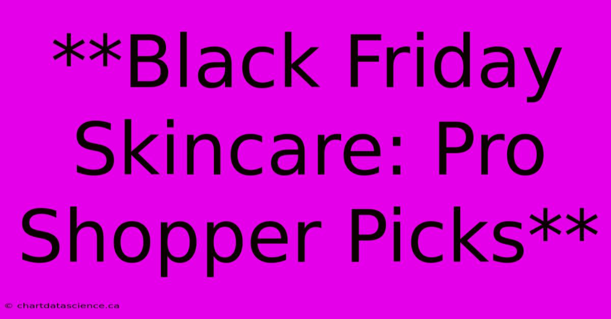 **Black Friday Skincare: Pro Shopper Picks**