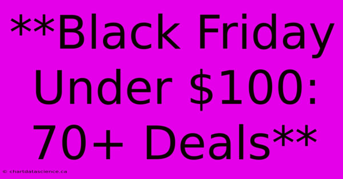 **Black Friday Under $100: 70+ Deals**