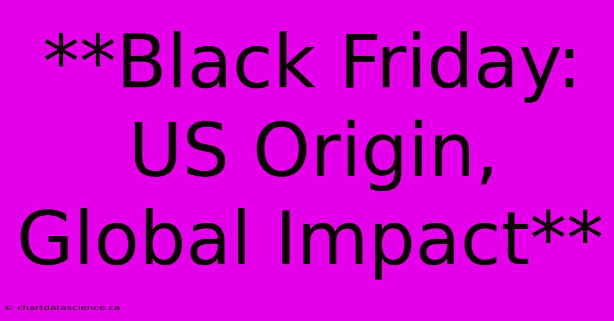 **Black Friday: US Origin, Global Impact**