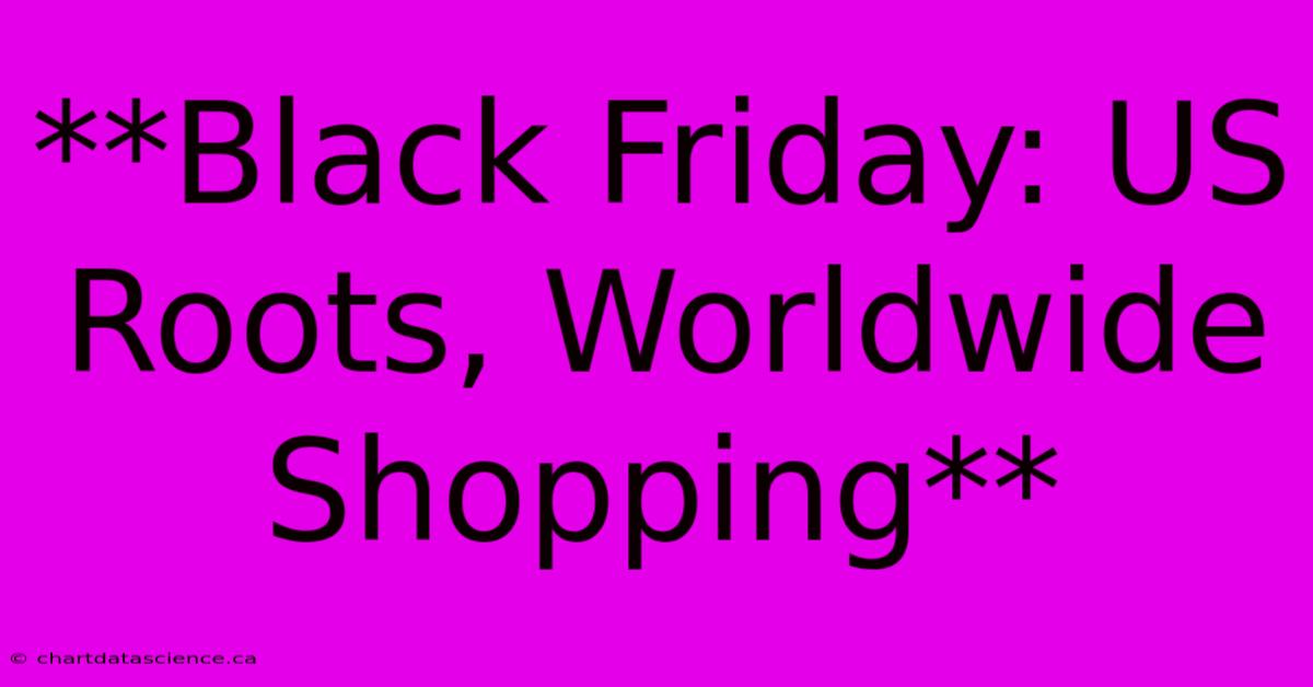 **Black Friday: US Roots, Worldwide Shopping**