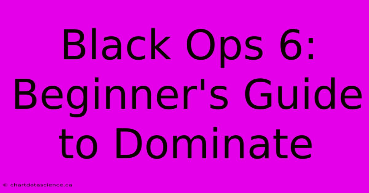 Black Ops 6: Beginner's Guide To Dominate