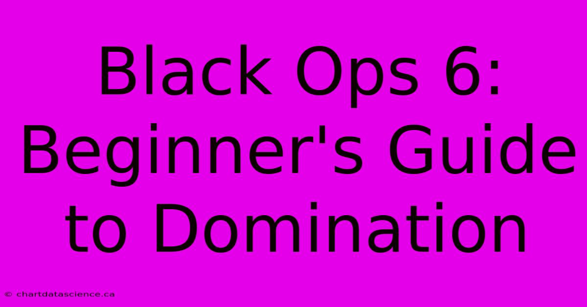 Black Ops 6: Beginner's Guide To Domination