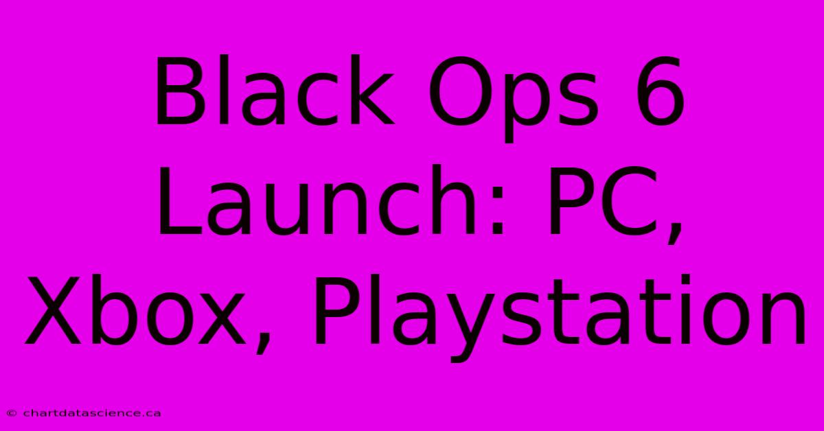 Black Ops 6 Launch: PC, Xbox, Playstation