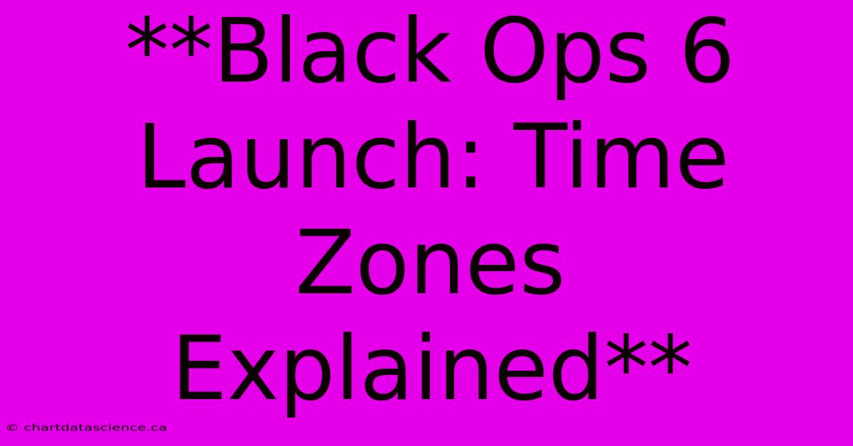 **Black Ops 6 Launch: Time Zones Explained** 