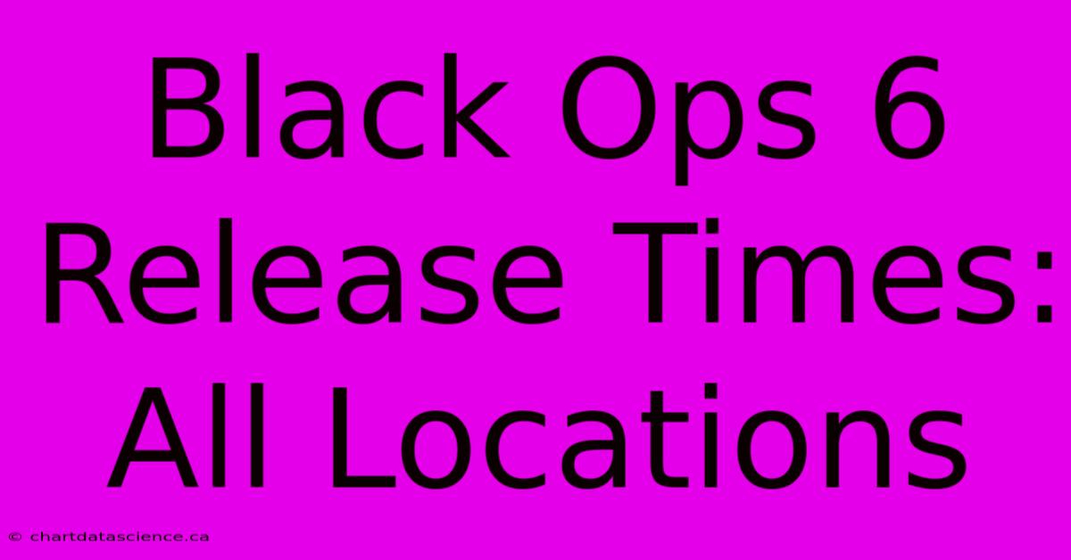 Black Ops 6 Release Times: All Locations 