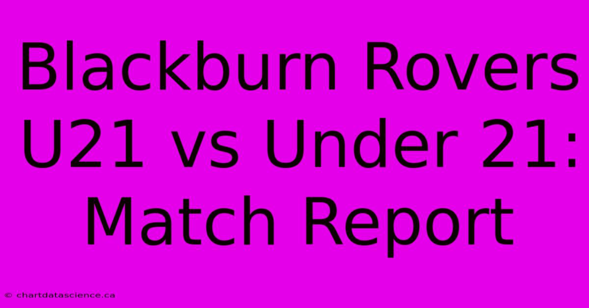 Blackburn Rovers U21 Vs Under 21: Match Report