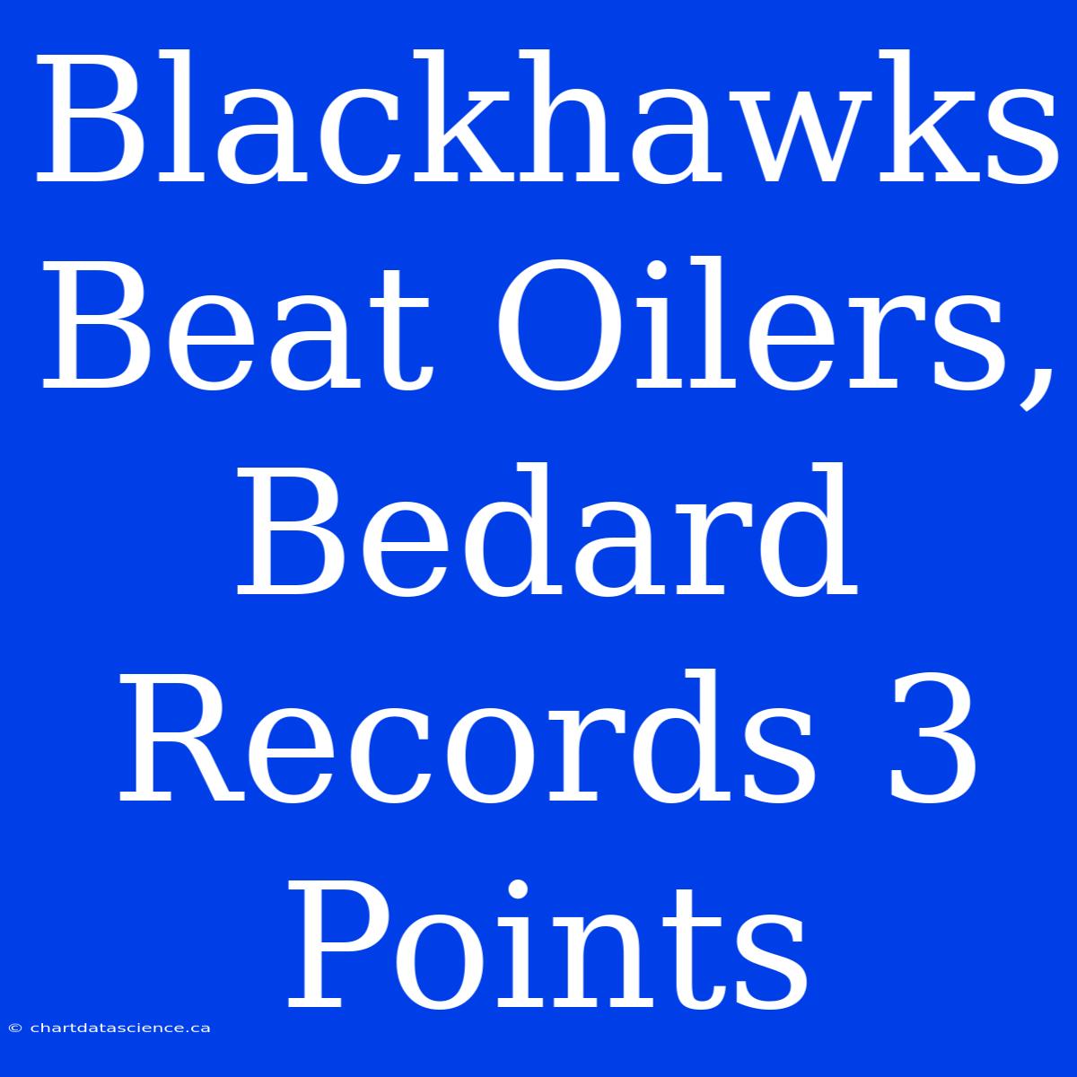 Blackhawks Beat Oilers, Bedard Records 3 Points