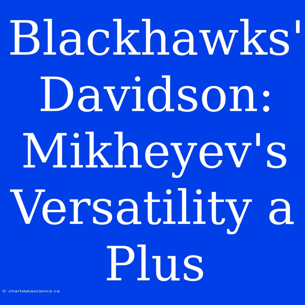 Blackhawks' Davidson: Mikheyev's Versatility A Plus