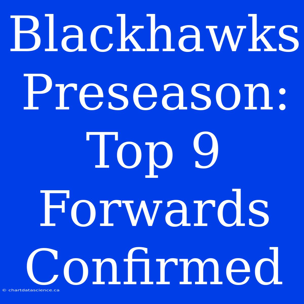 Blackhawks Preseason: Top 9 Forwards Confirmed