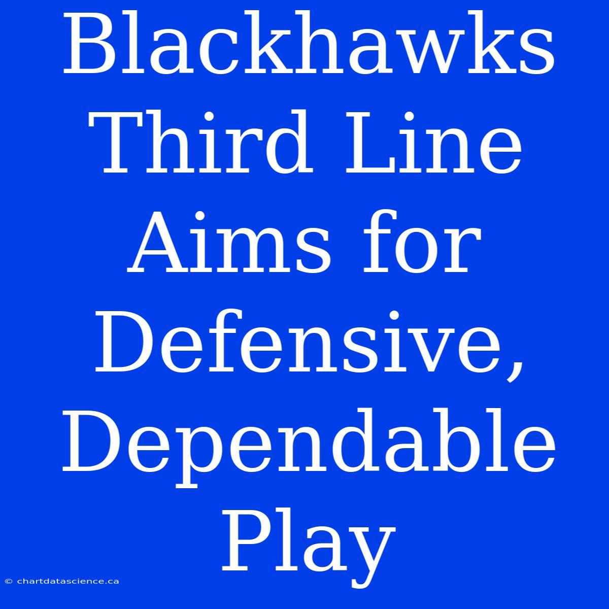 Blackhawks Third Line Aims For Defensive, Dependable Play