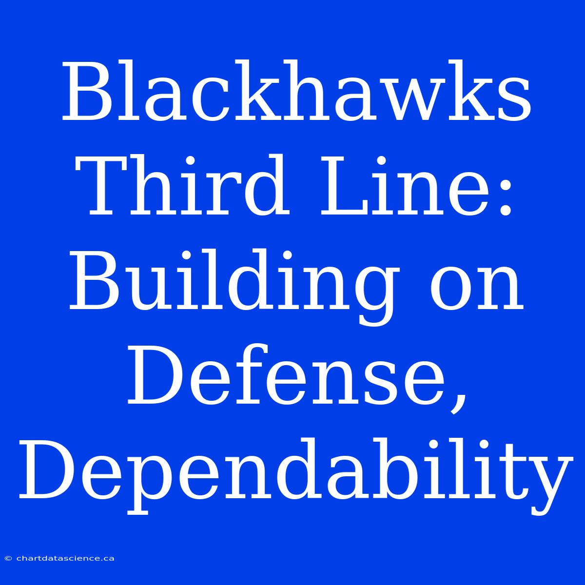 Blackhawks Third Line: Building On Defense, Dependability