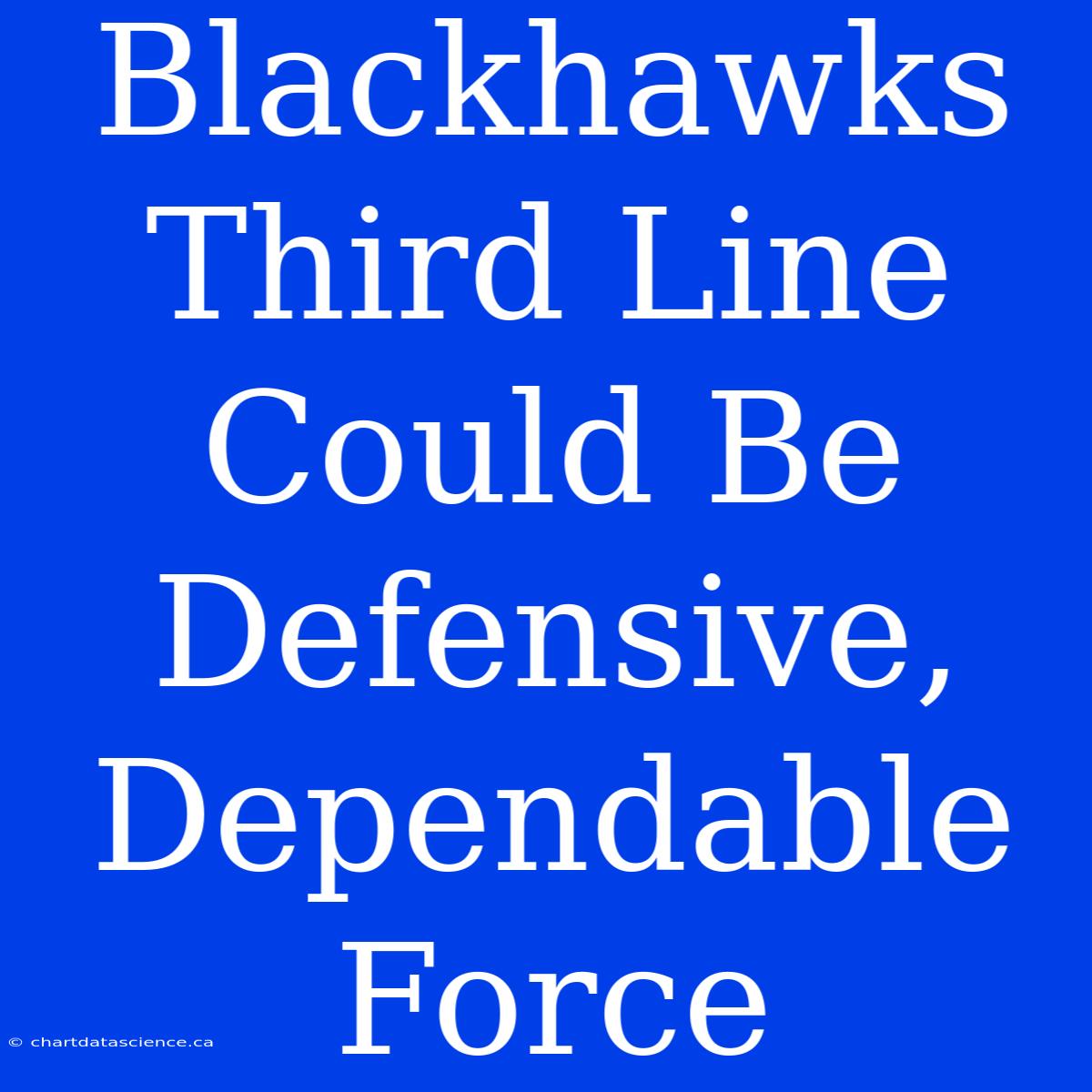 Blackhawks Third Line Could Be Defensive, Dependable Force