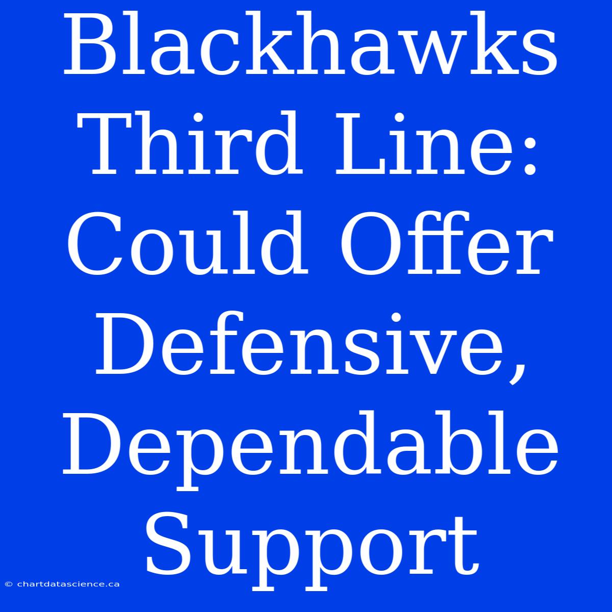 Blackhawks Third Line: Could Offer Defensive, Dependable Support