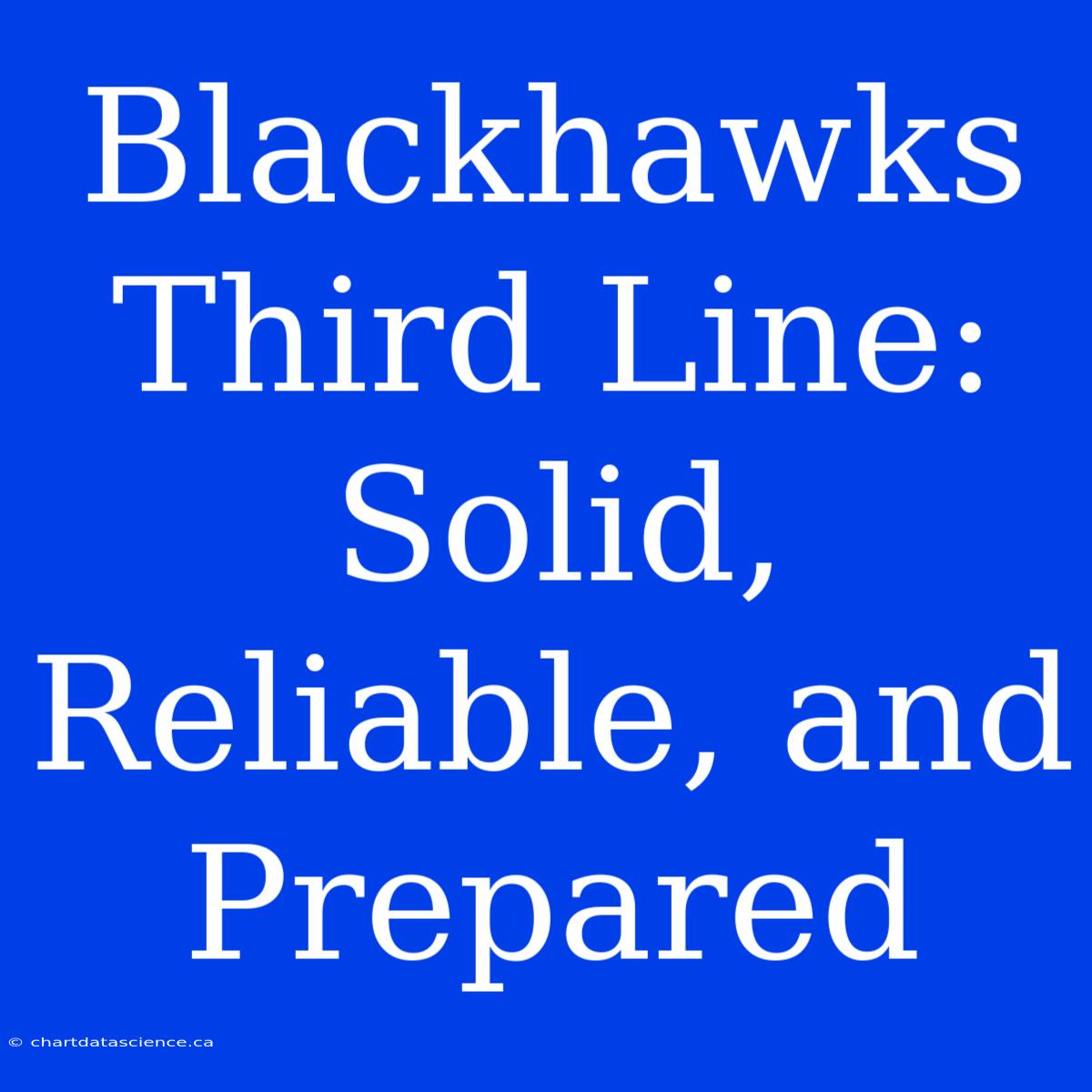 Blackhawks Third Line:  Solid, Reliable, And Prepared