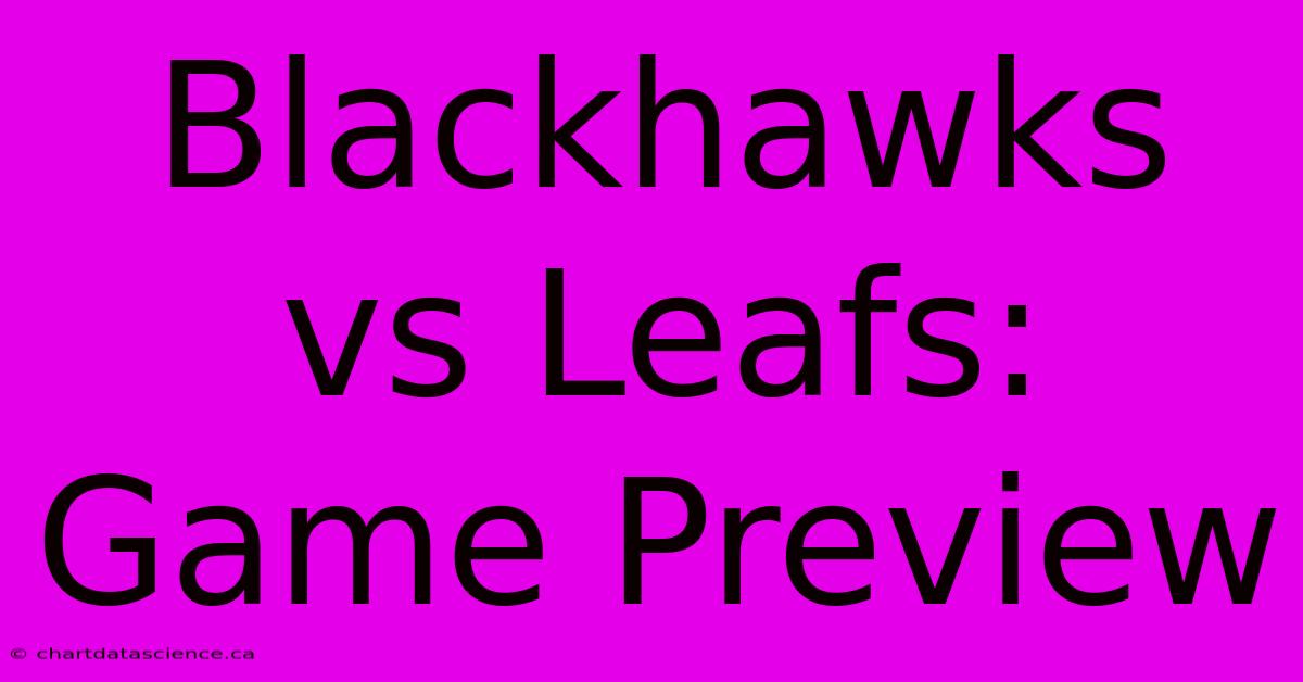 Blackhawks Vs Leafs: Game Preview